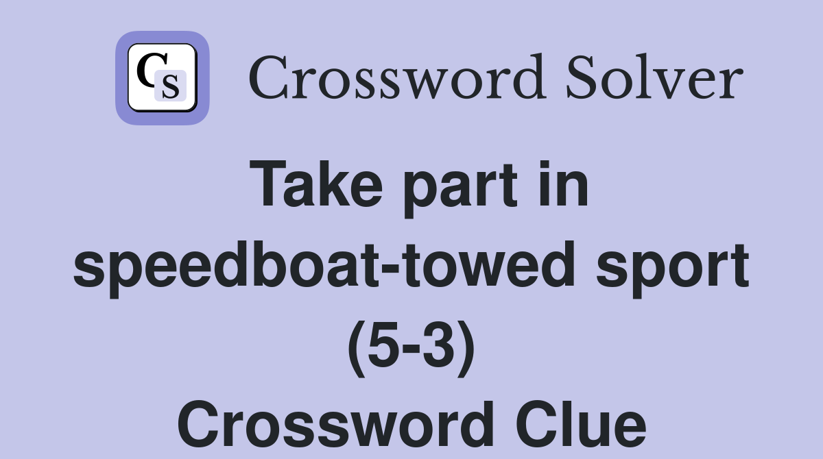 Take part in speedboattowed sport (53) Crossword Clue Answers